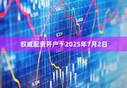 权威配资开户于2025年7月2日