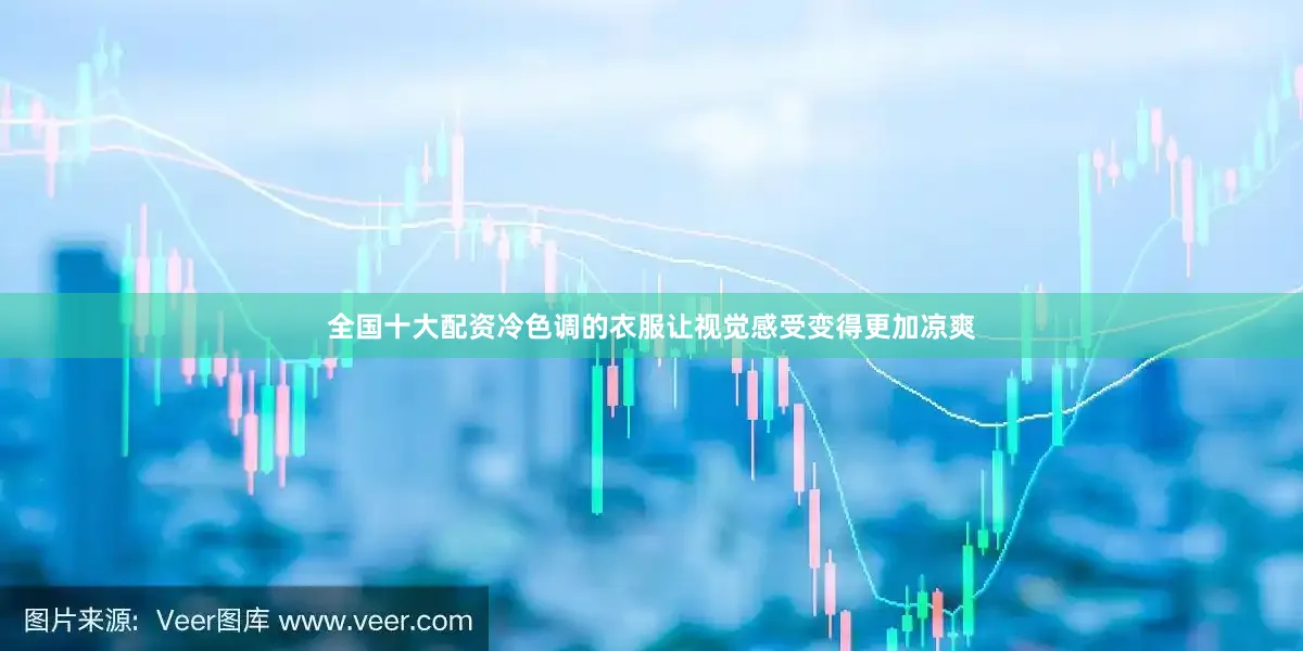 全国十大配资冷色调的衣服让视觉感受变得更加凉爽