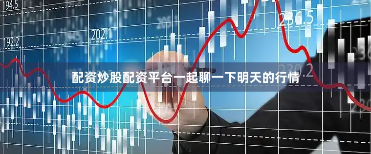 配资炒股配资平台一起聊一下明天的行情