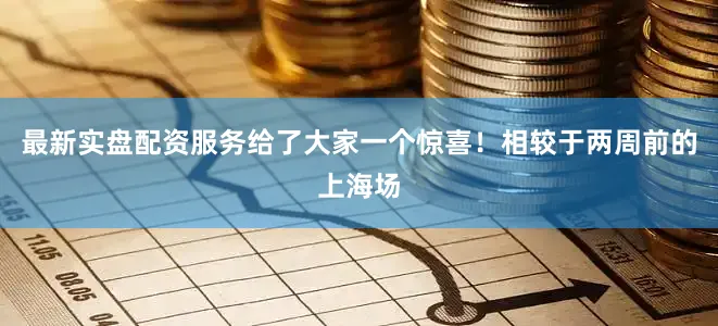 最新实盘配资服务给了大家一个惊喜！相较于两周前的上海场