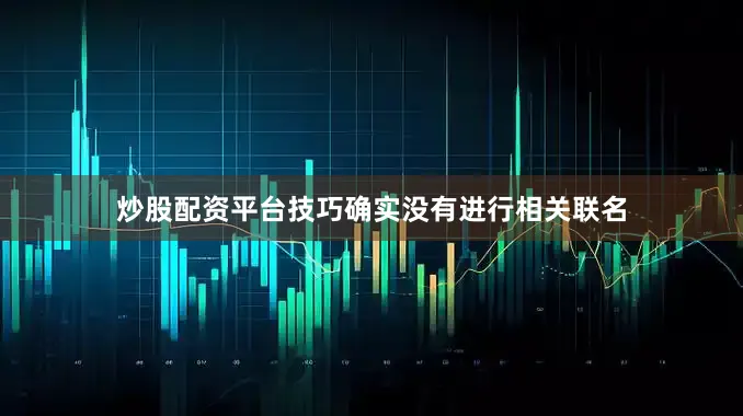 炒股配资平台技巧确实没有进行相关联名
