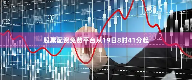 股票配资免费平台从19日8时41分起