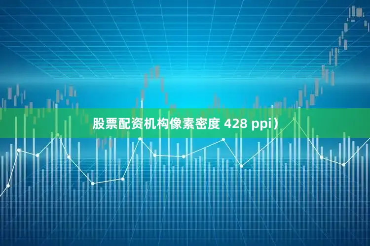 股票配资机构像素密度 428 ppi）