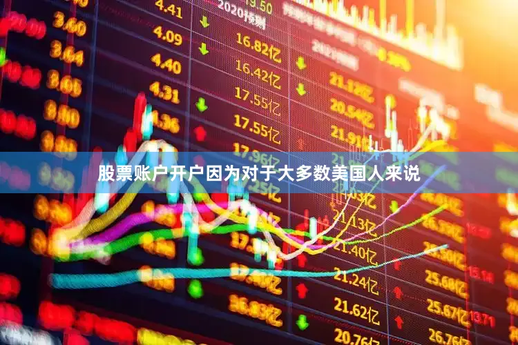股票账户开户因为对于大多数美国人来说