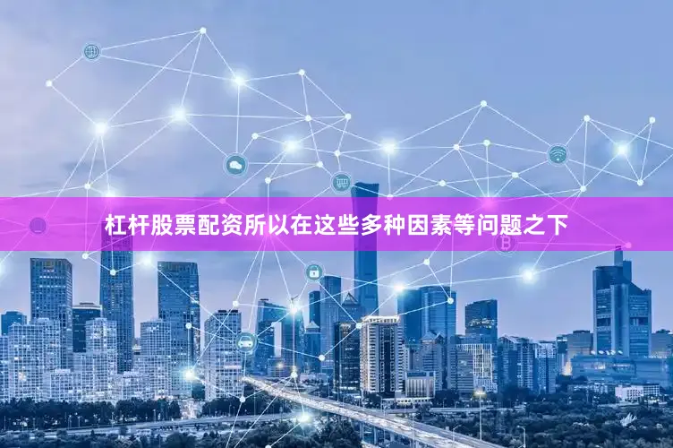 杠杆股票配资所以在这些多种因素等问题之下
