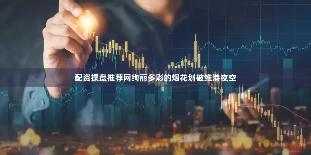 配资操盘推荐网绚丽多彩的烟花划破维港夜空